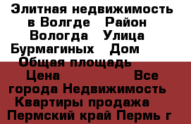 Элитная недвижимость в Волгде › Район ­ Вологда › Улица ­ Бурмагиных › Дом ­ 39 › Общая площадь ­ 84 › Цена ­ 6 500 000 - Все города Недвижимость » Квартиры продажа   . Пермский край,Пермь г.